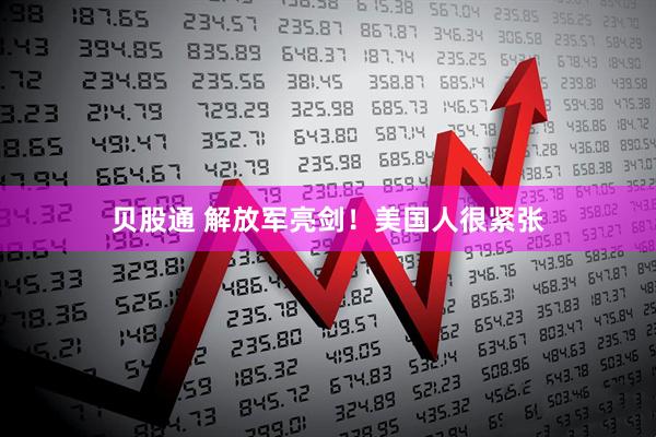 贝股通 解放军亮剑！美国人很紧张