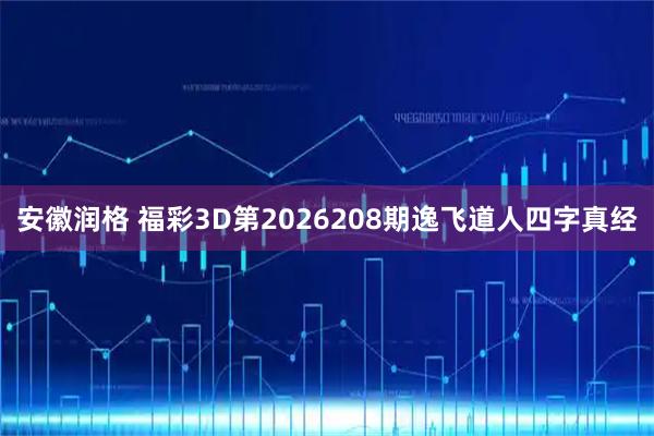 安徽润格 福彩3D第2026208期逸飞道人四字真经